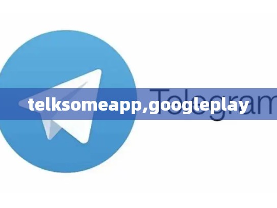 telksomeapp,googleplay