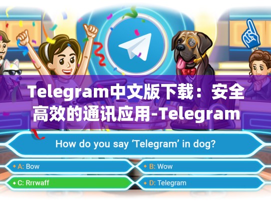 Telegram中文版下载：安全高效的通讯应用-Telegram