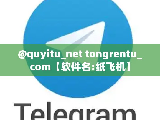 @quyitu_net tongrentu_com【软件名:纸飞机】