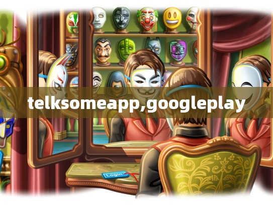 telksomeapp,googleplay