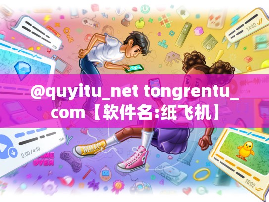 @quyitu_net tongrentu_com【软件名:纸飞机】