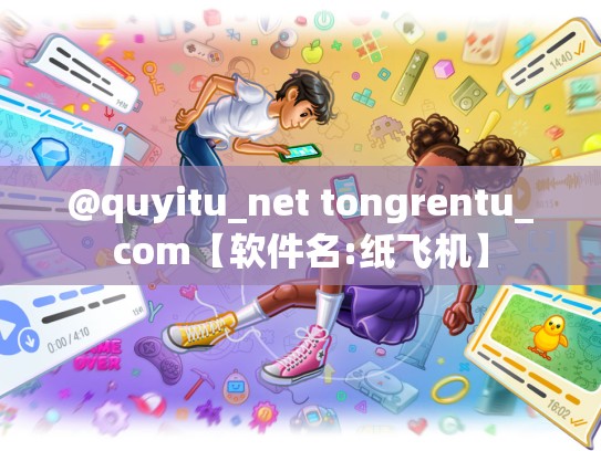 @quyitu_net tongrentu_com【软件名:纸飞机】