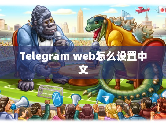 Telegram web怎么设置中文