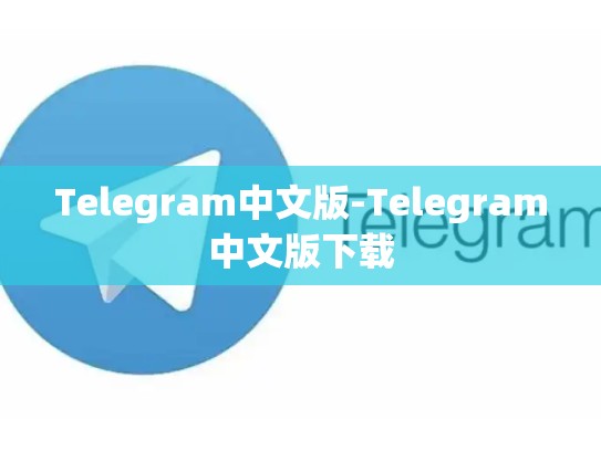 Telegram中文版-Telegram中文版下载