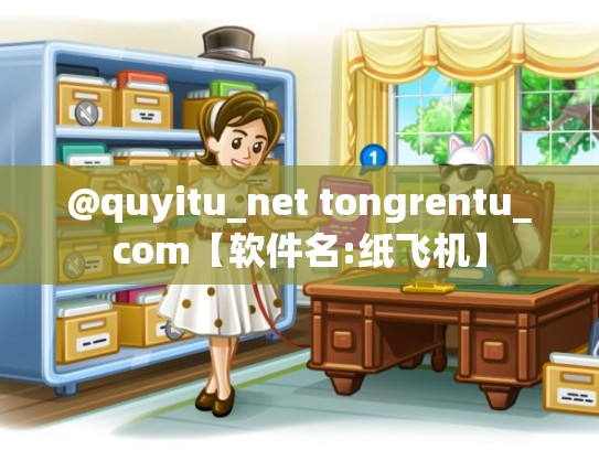 @quyitu_net tongrentu_com【软件名:纸飞机】