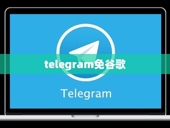telegram免谷歌