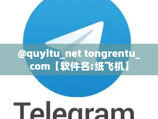 @quyitu_net tongrentu_com【软件名:纸飞机】