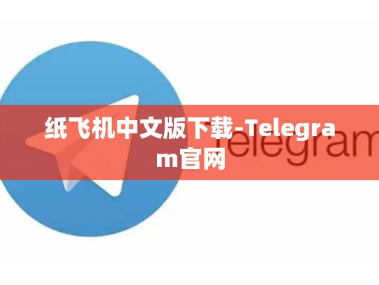 纸飞机中文版下载-Telegram官网