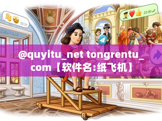 @quyitu_net tongrentu_com【软件名:纸飞机】