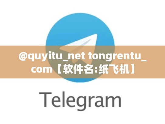 @quyitu_net tongrentu_com【软件名:纸飞机】