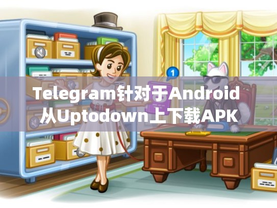 Telegram针对于Android 从Uptodown上下载APK