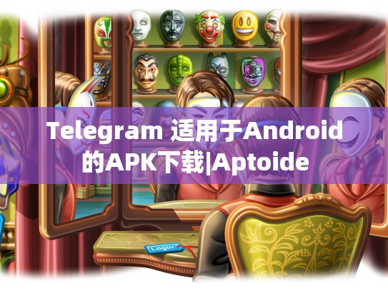 Telegram 适用于Android的APK下载|Aptoide