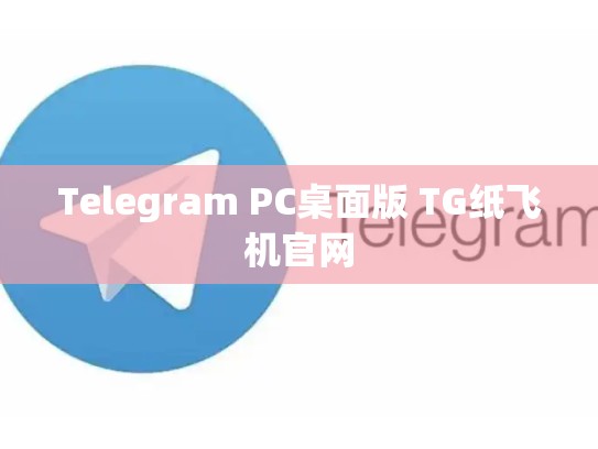 Telegram PC桌面版 TG纸飞机官网