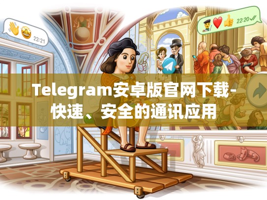 Telegram安卓版官网下载-快速、安全的通讯应用