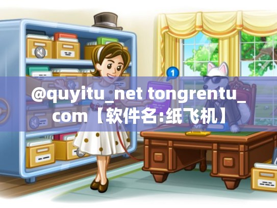 @quyitu_net tongrentu_com【软件名:纸飞机】