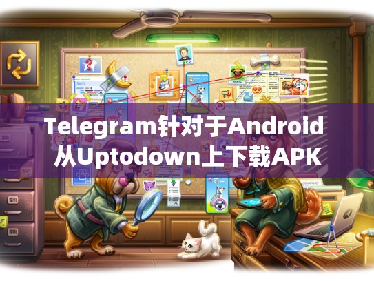 Telegram针对于Android 从Uptodown上下载APK