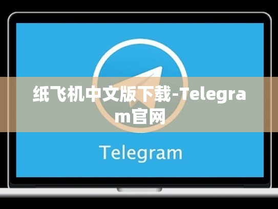纸飞机中文版下载-Telegram官网