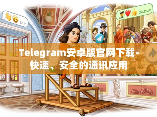 Telegram安卓版官网下载-快速、安全的通讯应用