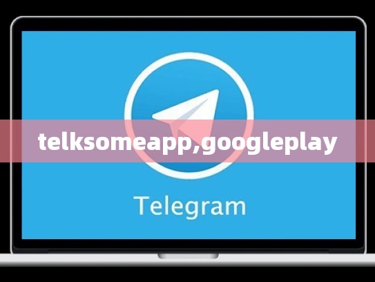 telksomeapp,googleplay