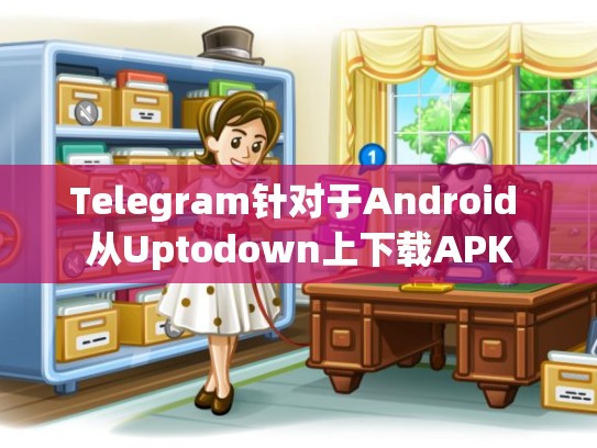Telegram针对于Android 从Uptodown上下载APK