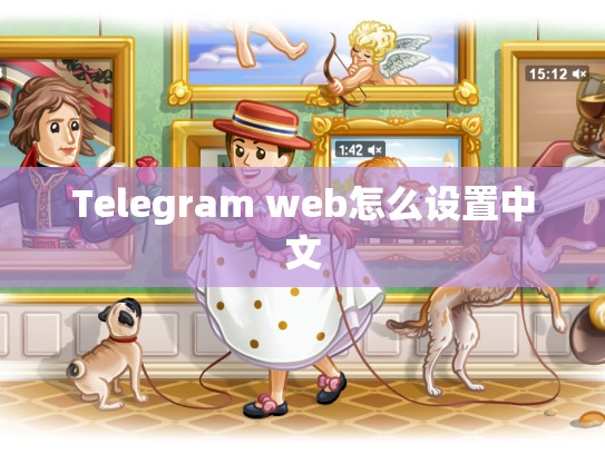 Telegram web怎么设置中文