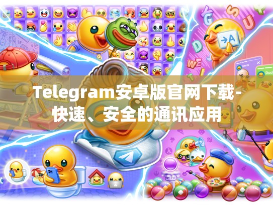 Telegram安卓版官网下载-快速、安全的通讯应用