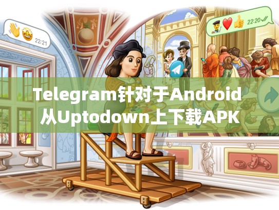 Telegram针对于Android 从Uptodown上下载APK