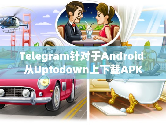 Telegram针对于Android 从Uptodown上下载APK