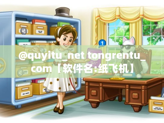 @quyitu_net tongrentu_com【软件名:纸飞机】