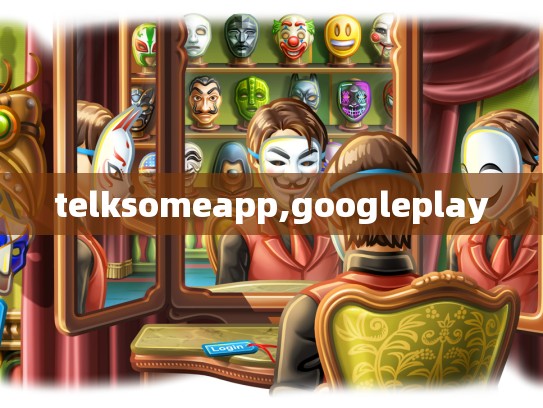 telksomeapp,googleplay
