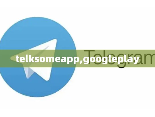 telksomeapp,googleplay