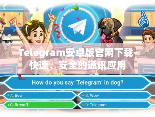 Telegram安卓版官网下载-快速、安全的通讯应用