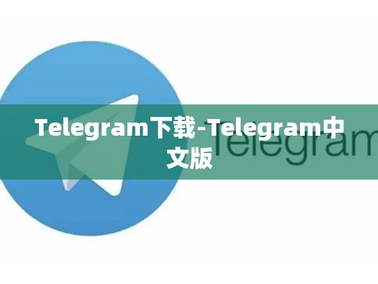 Telegram下载-Telegram中文版