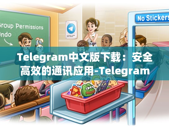 Telegram中文版下载：安全高效的通讯应用-Telegram