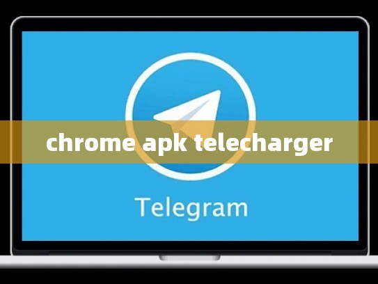 chrome apk telecharger