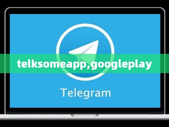 telksomeapp,googleplay