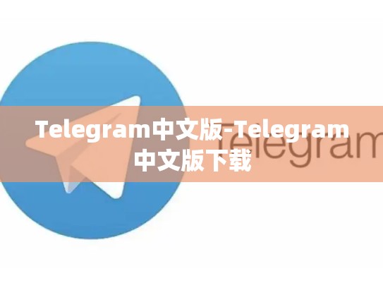 Telegram中文版-Telegram中文版下载