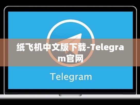 纸飞机中文版下载-Telegram官网