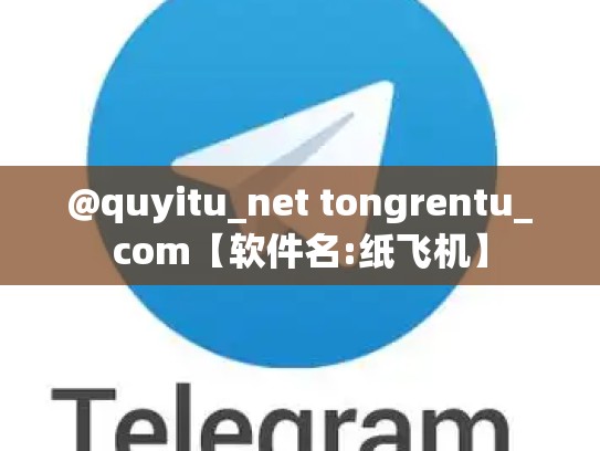 @quyitu_net tongrentu_com【软件名:纸飞机】