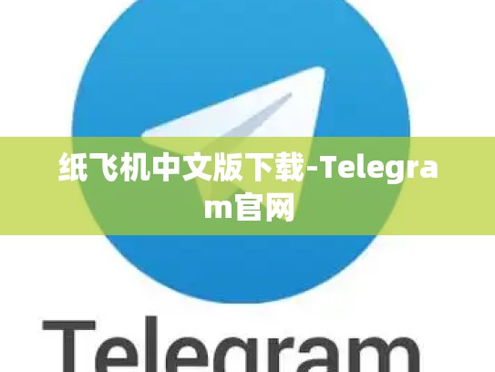 纸飞机中文版下载-Telegram官网