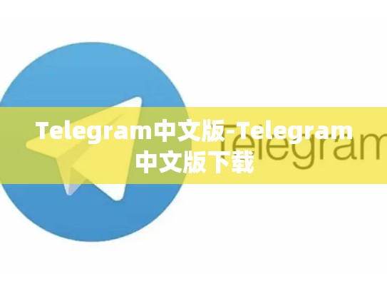 Telegram中文版-Telegram中文版下载