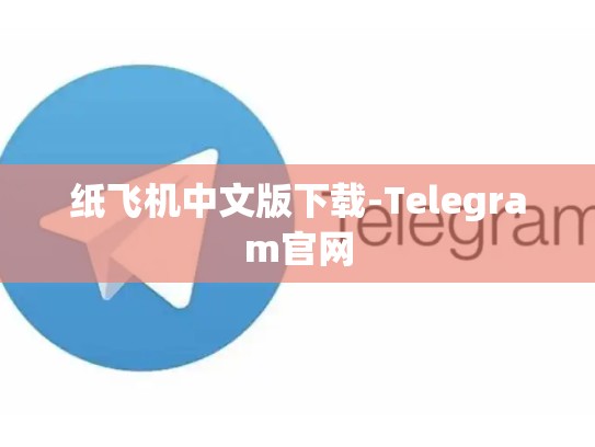 纸飞机中文版下载-Telegram官网