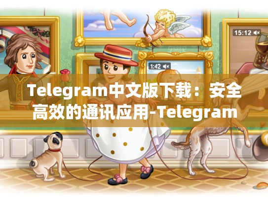 Telegram中文版下载：安全高效的通讯应用-Telegram
