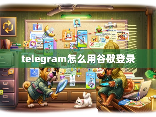 telegram怎么用谷歌登录