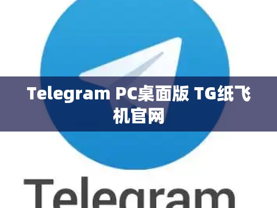 Telegram PC桌面版 TG纸飞机官网