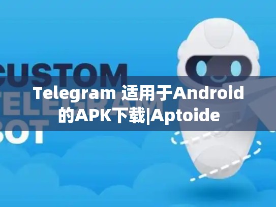 Telegram 适用于Android的APK下载|Aptoide