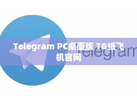Telegram PC桌面版 TG纸飞机官网