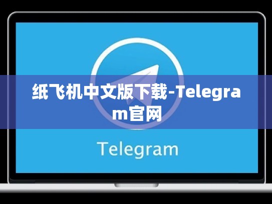 纸飞机中文版下载-Telegram官网