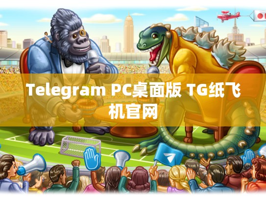 Telegram PC桌面版 TG纸飞机官网