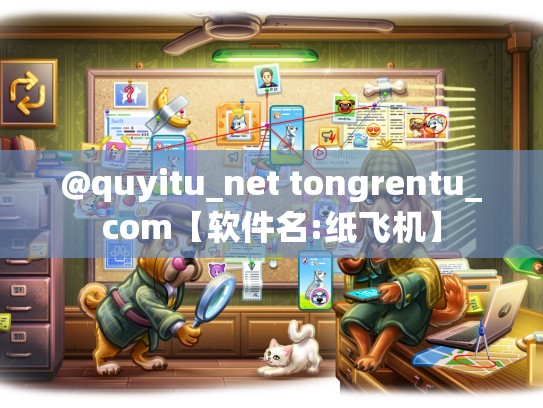 @quyitu_net tongrentu_com【软件名:纸飞机】